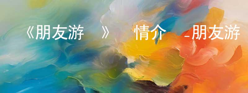 《朋友游戲》詳情介紹_朋友游戲已完結在線觀看_朋友游戲迅雷下載_日漫 曾楊楊的blog